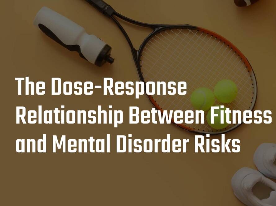 The Dose-Response Relationship Between Fitness and Mental Disorder Risks